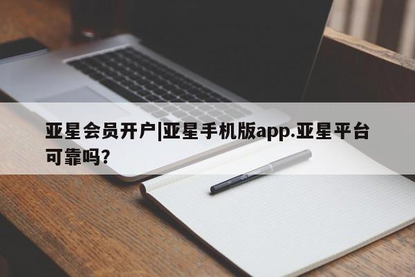 亚星代理合作-会员开户 亚星会员开户-会员登陆亚星会员开户|亚星手机版app.亚星平台可靠吗？